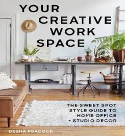 Your Creative Work Space : The Sweet Spot Style Guide to Home Office + Studio Decor
