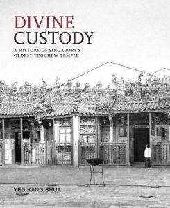Divine Custody : A History of Singapore's Oldest Teochew Temple