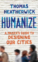 Humanize: A Maker's Guide To Designing Our Cities
