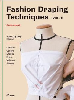 Fashion Draping Techniques Vol.1: A Step-by-step Basic Course; Dresses, Collars, Drapes, Knots